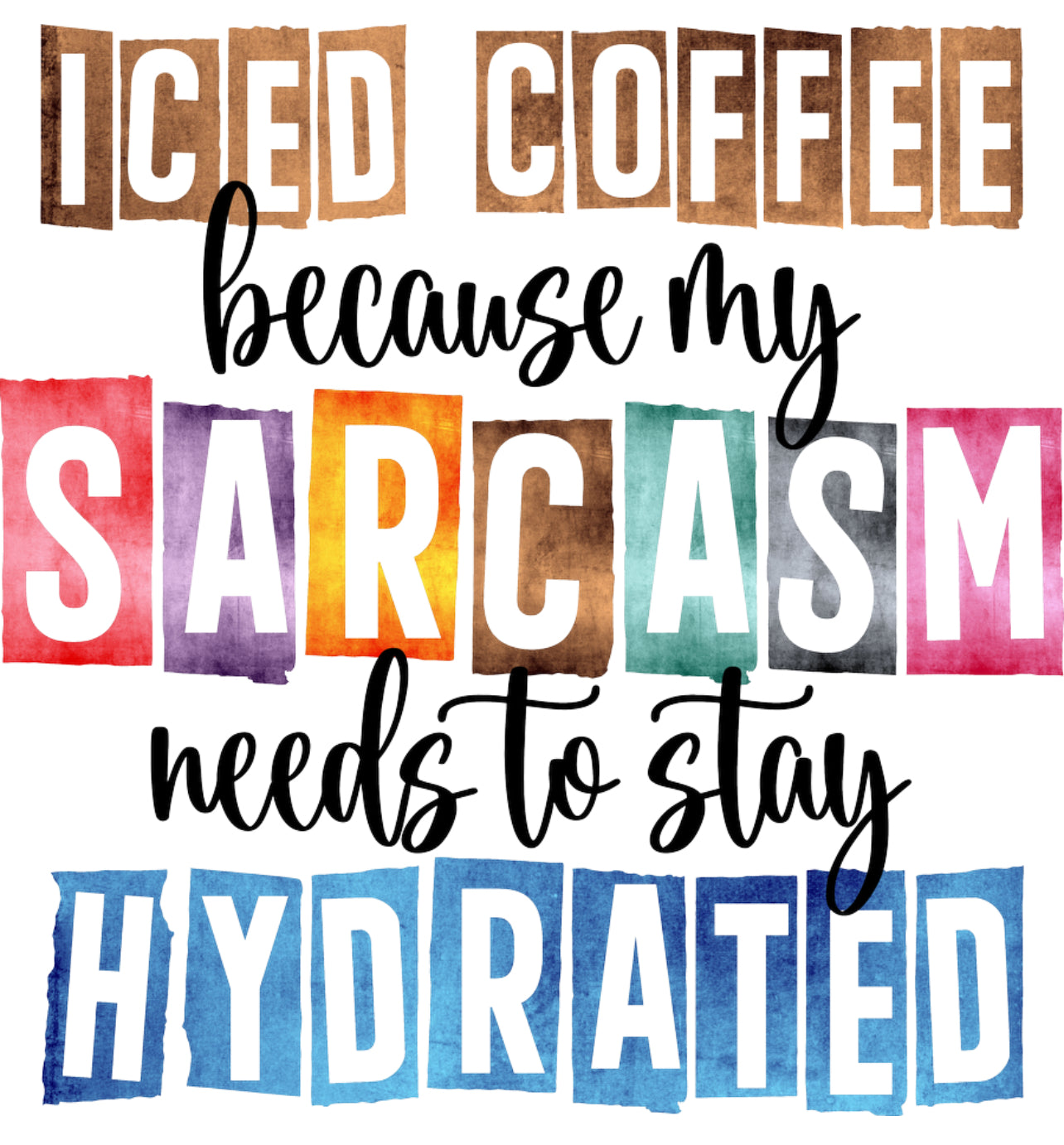 Iced coffee because my sarcasm needs to stay hydrated DTF