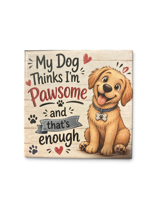 My Dog thinks I’m Pawsome - magnet